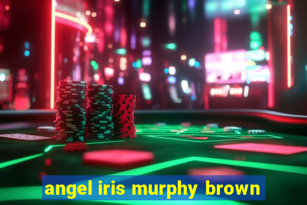 angel iris murphy brown